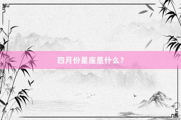 四月份星座是什么？